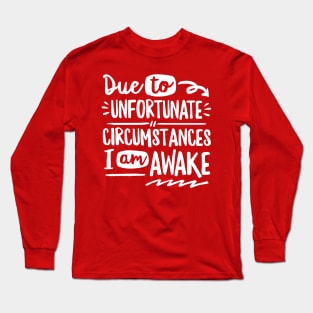 Due To Unfortunate Circumstances Long Sleeve T-Shirt